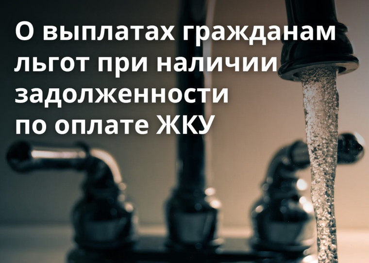 О выплатах гражданам льгот при наличии задолженности по оплате жилищно - коммунальных услуг. О выплатах гражданам льгот при наличии задолженности по оплате жилищно - коммунальных услуг.